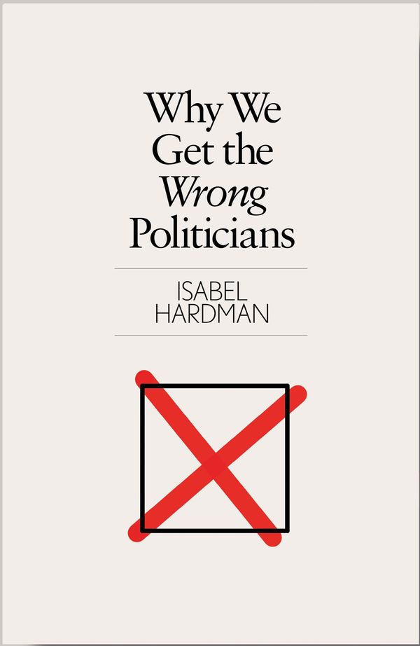 Cover Art for 9781782399735, Why We Get the Wrong Politicians by Isabel Hardman
