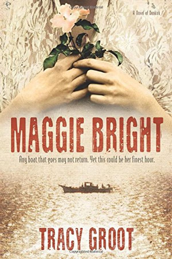 Cover Art for 9781414383231, Maggie Bright: A Novel of Dunkirk by Tracy Groot
