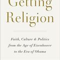 Cover Art for 9781101907399, Getting Religion: Faith, Culture, and Politics from the Age of Eisenhower to the Era of Obama by Kenneth L. Woodward