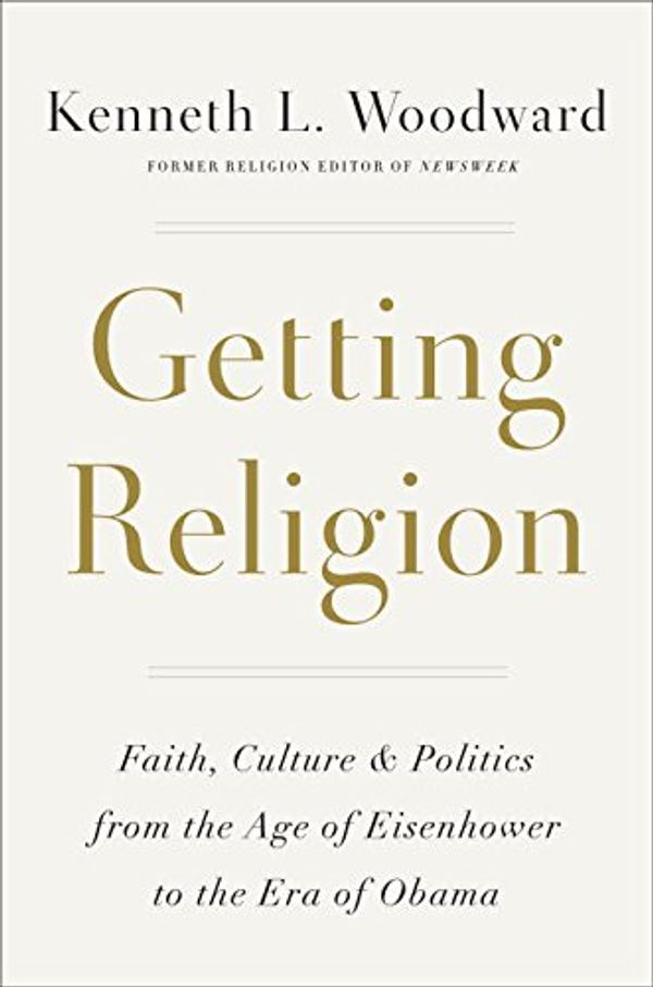 Cover Art for 9781101907399, Getting Religion: Faith, Culture, and Politics from the Age of Eisenhower to the Era of Obama by Kenneth L. Woodward