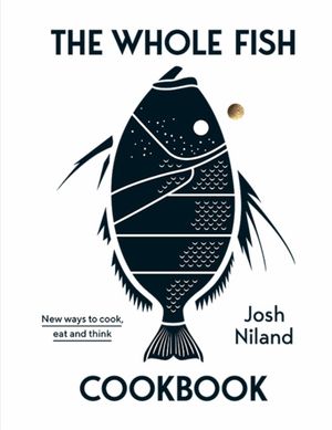 Cover Art for 9781743795538, The Whole Fish Cookbook by Josh Niland