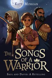 Cover Art for 9781784988173, The Songs of a Warrior: Saul and David: A Retelling (Gift for Kids Ages 8-12. Imaginative yet biblically faithful account of the first two kings of ... kids to engage with the Bible, God's word.) by Katy Morgan