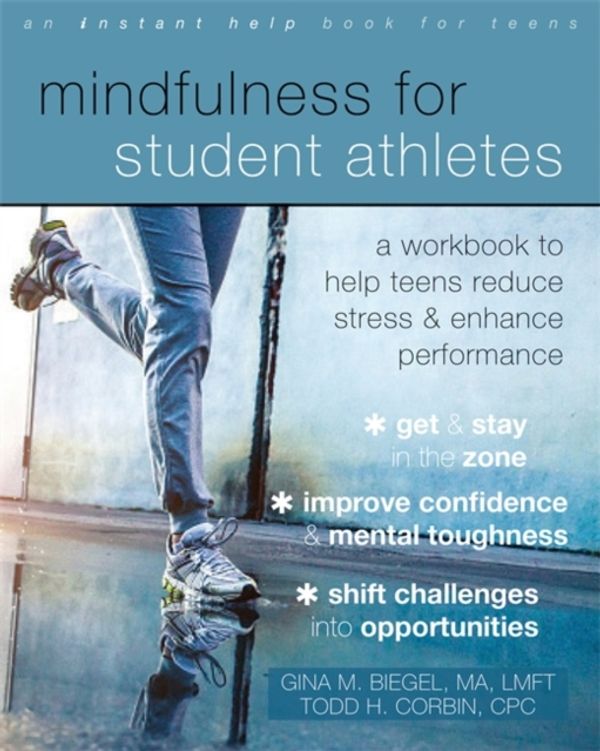 Cover Art for 9781684030798, Mindfulness for Student Athletes: A Workbook to Help Teens Reduce Stress and Enhance Performance by Gina M. Biegel