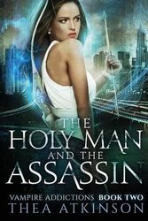 Cover Art for 9781533382429, The Holy Man and the Assassin: Vampire Addictions Book Two: Volume 2 (Vampire Addictions Trilogy) by Thea Atkinson