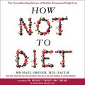 Cover Art for B07NDL9XNR, How Not to Diet: The Groundbreaking Science of Healthy, Permanent Weight Loss by Michael Greger, MD