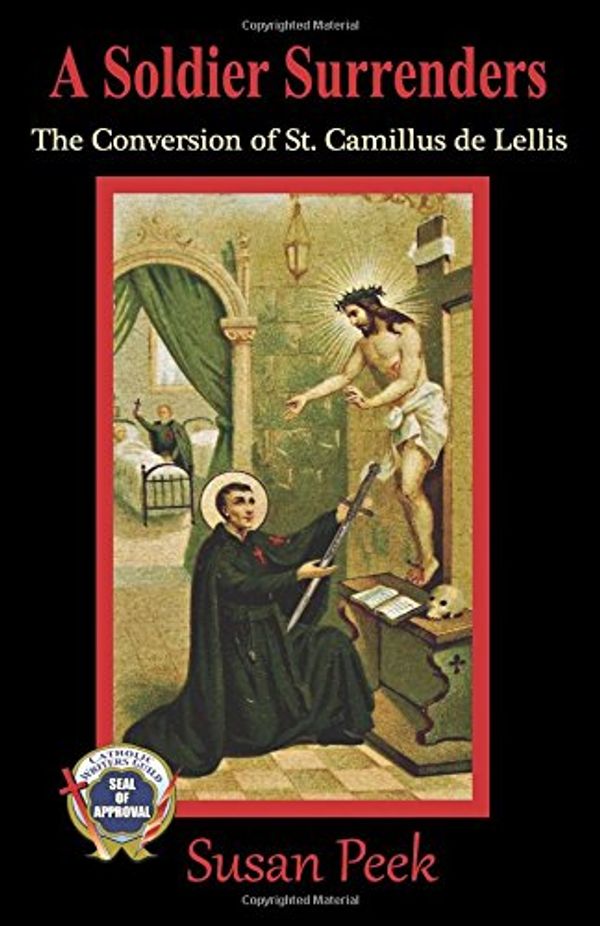 Cover Art for 9780997000511, A Soldier Surrenders: The Conversion of Saint Camillus de Lellis: Volume 2 (God's Forgotten Friends: Lives of Little-known Saints) by Susan Peek