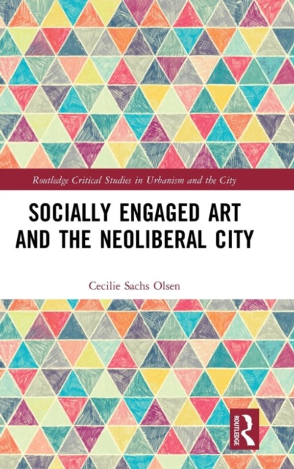 Cover Art for 9781138343399, Socially Engaged Art and the Neoliberal City (Routledge Critical Studies in Urbanism and the City) by Cecilie Sachs Olsen