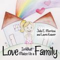 Cover Art for 9781480828162, Love Is What Makes Us a Family by Julia E. Morrison, Laura Knauer