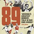 Cover Art for B078T7GQZM, 89: Arsenal’s Greatest Moment, Told in Our Own Words by Amy Lawrence
