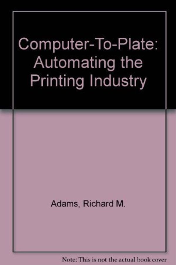 Cover Art for 9780883621912, Computer-To-Plate: Automating the Printing Industry by Dr Richard M Adams