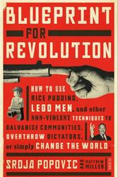 Cover Art for 9781922247872, Blueprint for Revolution: How to Use Rice Pudding, Lego Men, and Other Non-Violent Techniques to Galvanise Communities, Overthrow Dictators, or Simply Change the World by Srdja Popovic, Matthew Miller