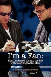 Cover Art for 9781456533151, I'm a Fan: How I Married U2 Into My Life Without Going to the Altar by Eric Shivvers