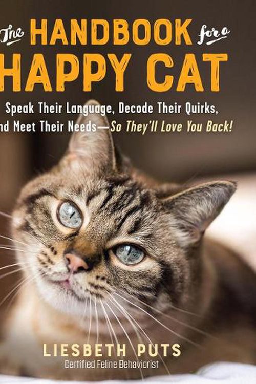 Cover Art for 9781615197101, The Handbook for a Happy Cat: Speak Their Language, Decode Their Quirks, and Meet Their Needs--So They'll Love You Back! by Liesbeth Puts