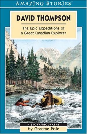 Cover Art for 9781551539720, David Thompson: The Epic Expeditions of a Great Canadian Explorer (Amazing Stories) by Graeme Pole
