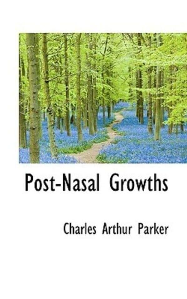 Cover Art for 9781117225128, Post-Nasal Growths by Charles Arthur Parker