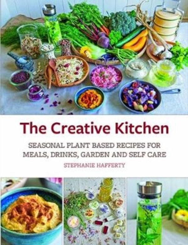 Cover Art for 9781856233231, The Creative KitchenSeasonal Plant Based Recipes for Meals, Drinks,... by Stephanie Hafferty
