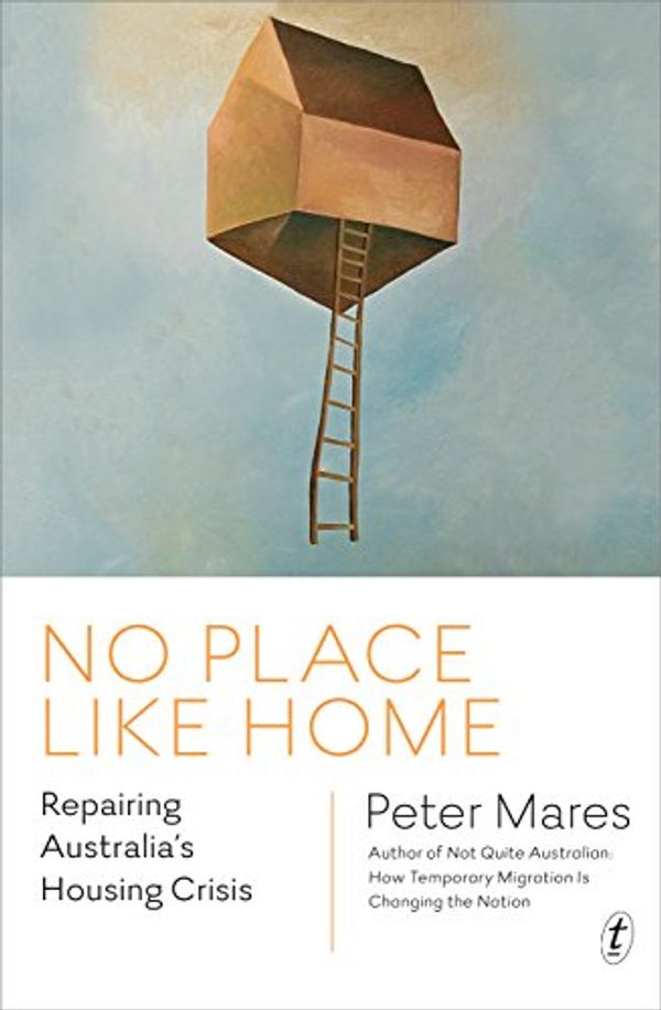 Cover Art for B07D23H68M, No Place Like Home: Repairing Australia’s Housing Crisis by Peter Mares