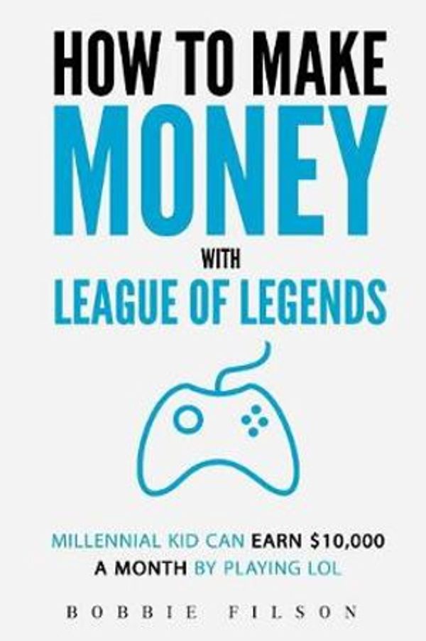 Cover Art for 9781544741079, How to Make Money with League of LegendsMillennial Kid Can Earn $10,000 a Month by Play... by Bobbie Filson