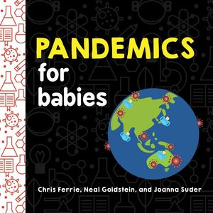 Cover Art for 9781728234168, Pandemics for Babies (Baby University) by Chris Ferrie, Neal Goldstein, Joanna Suder