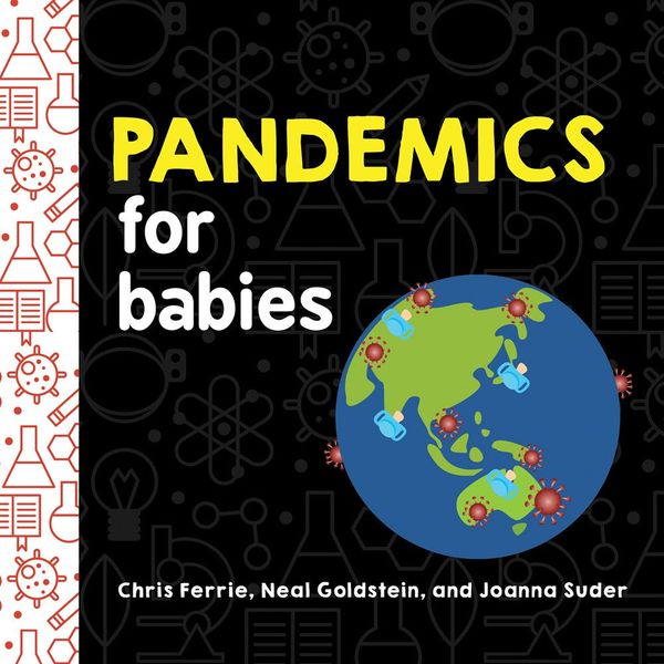 Cover Art for 9781728234168, Pandemics for Babies (Baby University) by Chris Ferrie, Neal Goldstein, Joanna Suder