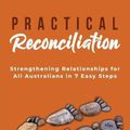 Cover Art for 9781922372666, Practical Reconciliation: Strengthening Relationships for All Australians in 7 Easy Steps by Munya Adrews