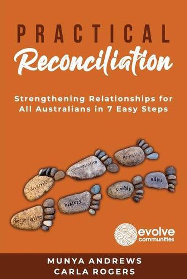 Cover Art for 9781922372666, Practical Reconciliation: Strengthening Relationships for All Australians in 7 Easy Steps by Munya Adrews