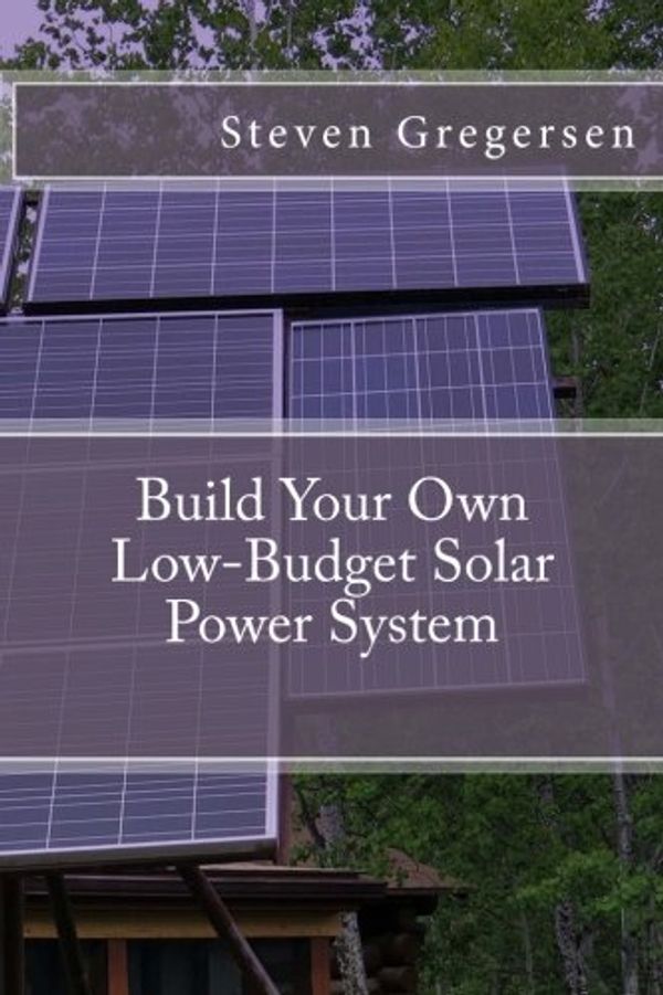 Cover Art for 9781502458322, Build Your Own Low-Budget Solar Power System by Steven Gregersen