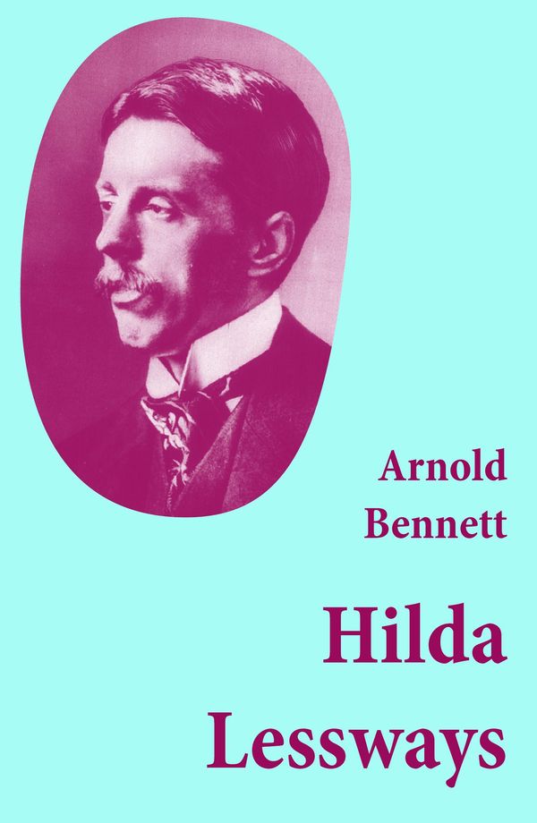 Cover Art for 1230000282343, Hilda Lessways by Arnold Bennett