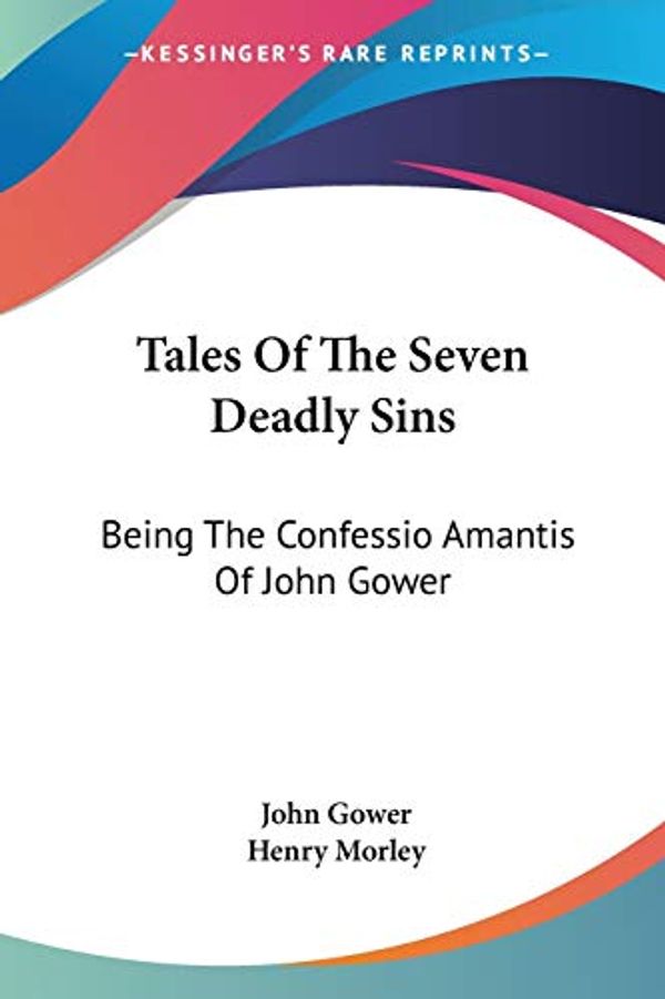 Cover Art for 9781428633667, Tales Of The Seven Deadly Sins: Being The Confessio Amantis Of John Gower by John Gower