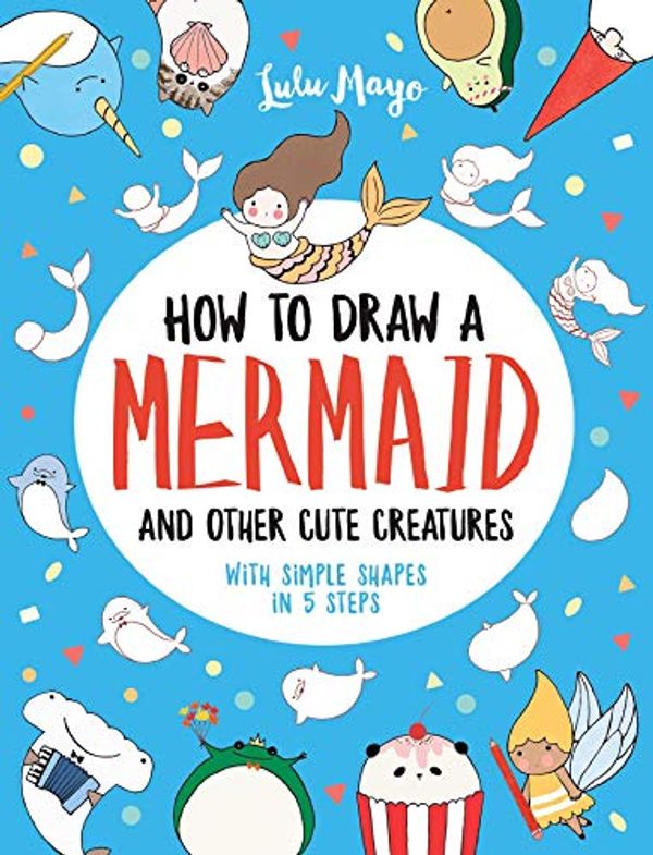 Cover Art for 0050837430754, How to Draw a Mermaid and Other Cute Creatures by Lulu Mayo