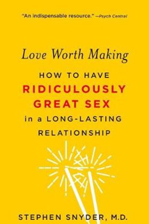 Cover Art for 9781250113108, Love Worth Making: How to Have Ridiculously Great Sex in a Long-Lasting Relationship by Stephen Snyder