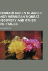 Cover Art for 9781151523921, Through Green Glasses. Andy Merrigan’s Great Discovery and O by Edmund Downey