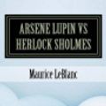 Cover Art for 9781530759057, Arsene Lupin Vs Herlock Sholmes by Maurice Leblanc