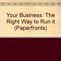 Cover Art for 9780716007234, Your Business: the Right Way to Run It (Paperfronts) by A.g. Elliot, A.Clive Elliot