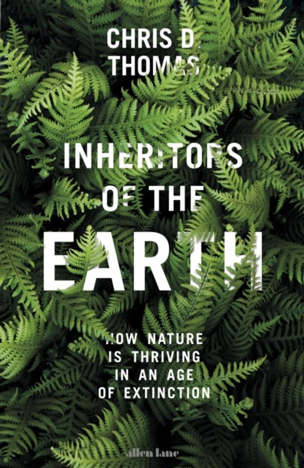 Cover Art for 9780241240755, Inheritors Of The EarthHow Nature Is Thriving In An Age Of Extinction by Chris D. Thomas