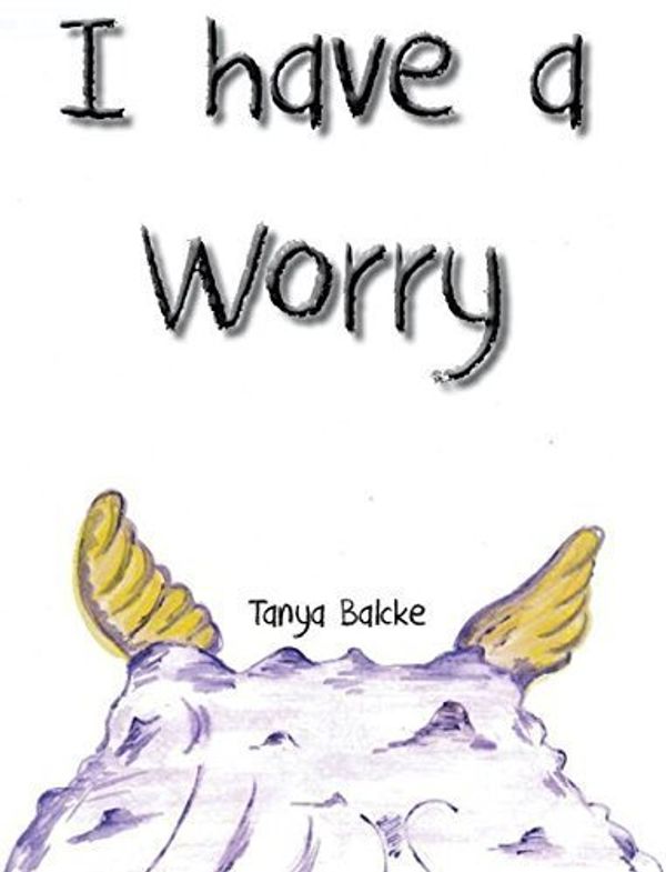 Cover Art for 9780646942209, I have a Worry by Tanya Balcke