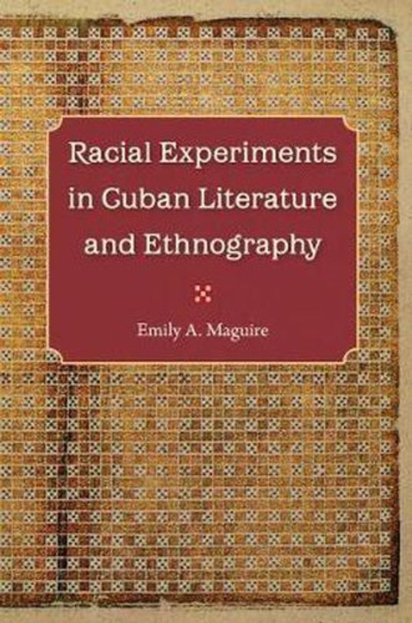 Cover Art for 9780813037479, Racial Experiments in Cuban Literature and Ethnography by Emily A. Maguire