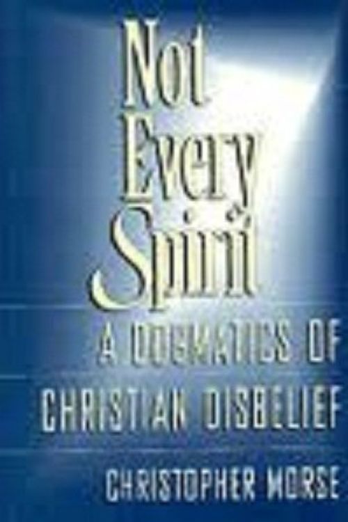 Cover Art for 9781563380860, Not Every Spirit: A Dogmatics of Christian Disbelief by Christopher Morse