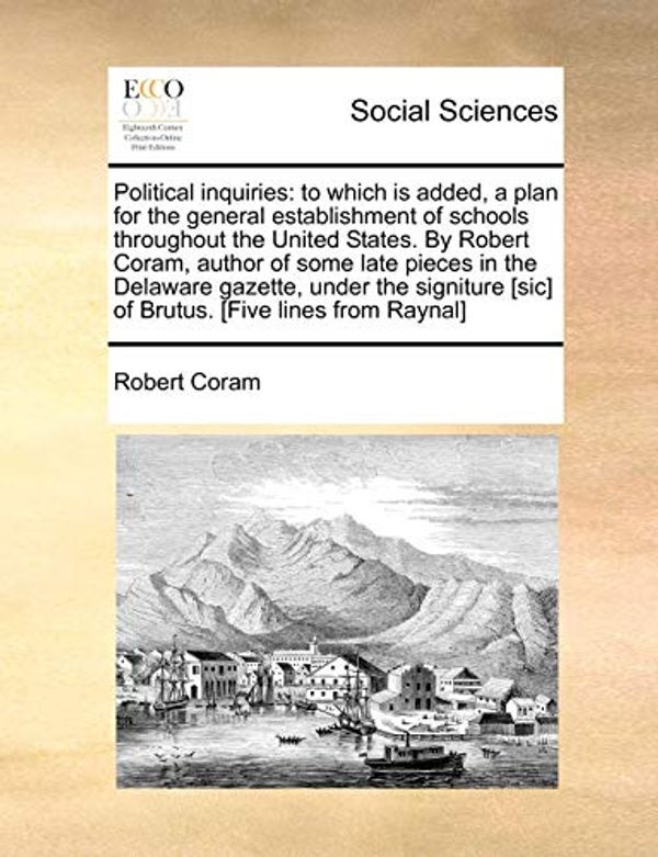 Cover Art for 9781140721604, Political Inquiries: To Which Is Added, a Plan for the General Establishment of Schools Throughout the United States. by Robert Coram, Auth by Robert Coram