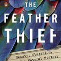 Cover Art for 9781101981634, The Feather Thief: Beauty, Obsession, and the Natural History Heist of the Century by Kirk Wallace Johnson