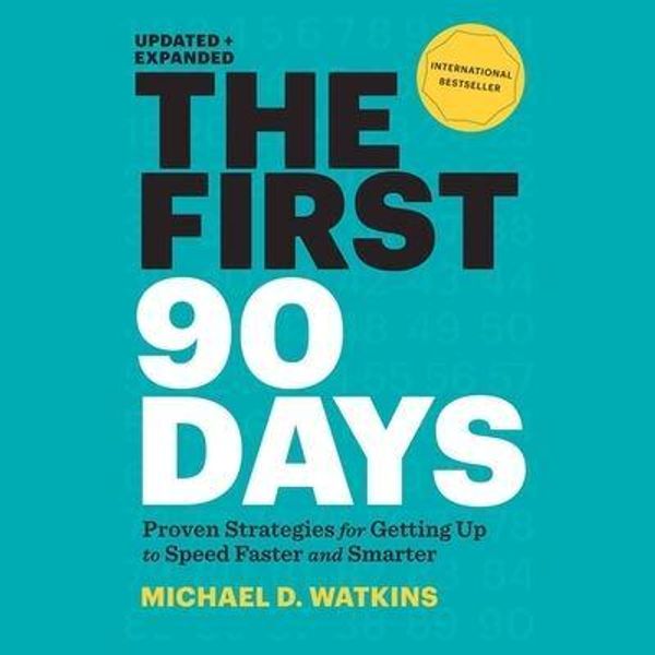 Cover Art for 9798200560042, The First 90 Days Lib/E: Proven Strategies for Getting Up to Speed Faster and Smarter by Michael D. Watkins