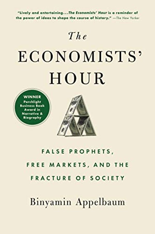Cover Art for B07MFKR1VG, The Economists' Hour: False Prophets, Free Markets, and the Fracture of Society by Binyamin Appelbaum