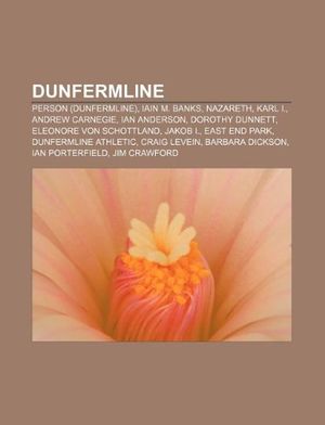Cover Art for 9781233248353, Dunfermline: Person (Dunfermline), Iain M. Banks, Nazareth, Karl I., Andrew Carnegie, Ian Anderson, Dorothy Dunnett, Eleonore von Schottland by Quelle Wikipedia