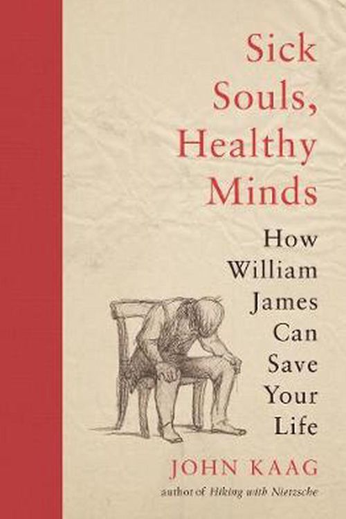 Cover Art for 9780691207810, Sick Souls, Healthy Minds: How William James Can Save Your Life by John Kaag