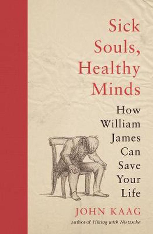 Cover Art for 9780691207810, Sick Souls, Healthy Minds: How William James Can Save Your Life by John Kaag