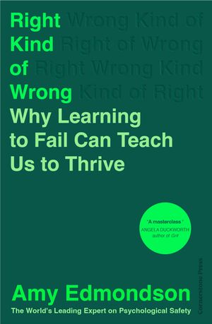Cover Art for 9781847943774, Right Kind of Wrong: The Science of Failing Well by Amy Edmondson