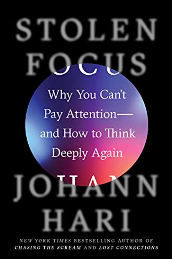 Cover Art for B093G9TS91, Stolen Focus: Why You Can't Pay Attention--and How to Think Deeply Again by Johann Hari