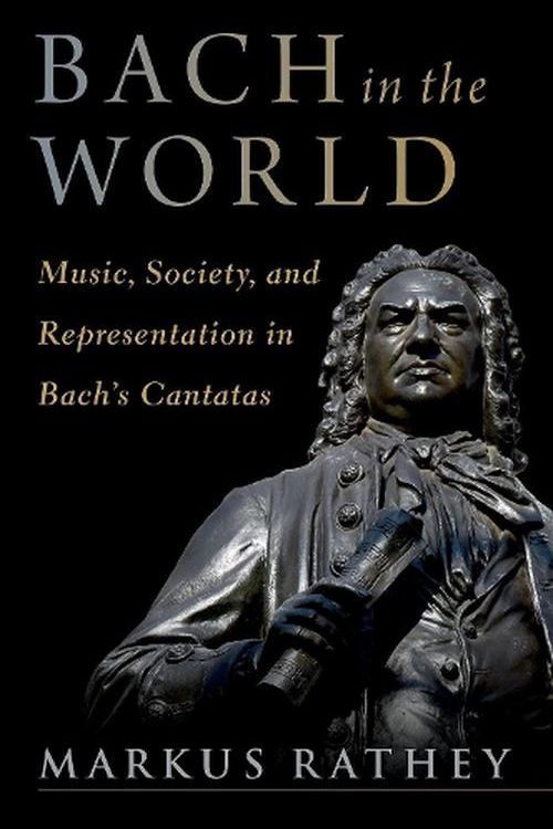 Cover Art for 9780197578841, Bach in the World: Music, Society, and Representation in Bach's Cantatas by Markus Rathey