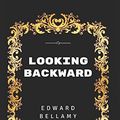 Cover Art for 9781520863658, Looking Backward: By Edward Bellamy - Illustrated by Edward Bellamy