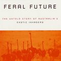 Cover Art for 9780226494197, Feral Future: The Untold Story of Australia’s Exotic Invaders by Tim Low